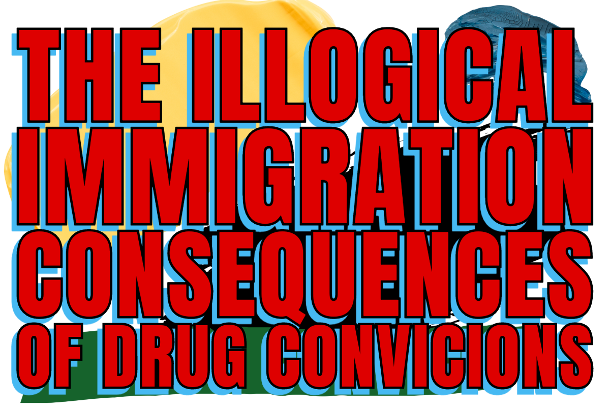 The Illogical Immigration Consequences of Drug Convictions